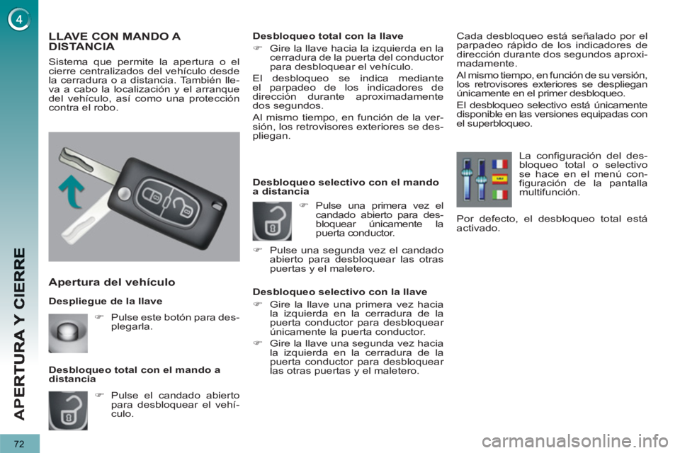 PEUGEOT 3008 2013  Manual del propietario (in Spanish) 72
AP
E
   
Despliegue de la llave 
 
 
Apertura del vehículo 
 
 
 
�) 
  Pulse el candado abierto 
para desbloquear el vehí-
culo.  
     
Desbloqueo total con el mando a 
distancia 
   
 
 
 
 
 