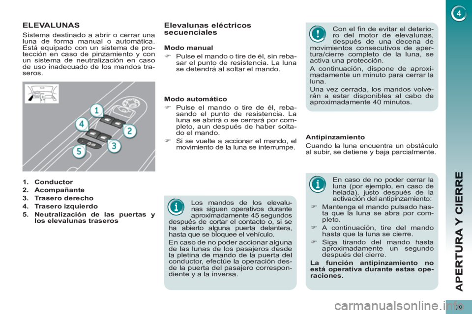 PEUGEOT 3008 2013 Manual del propietario (in Spanish) 79
AP
E
Los mandos de los elevalu-
nas siguen operativos durante
aproximadamente 45 segundos
después de cortar el contacto o, si se
ha abierto alguna puerta delantera,
hasta que se bloquee el PEUGEOT 3008 2013 Manual del propietario (in Spanish) 79
AP
E
Los mandos de los elevalu-
nas siguen operativos durante
aproximadamente 45 segundos
después de cortar el contacto o, si se
ha abierto alguna puerta delantera,
hasta que se bloquee el