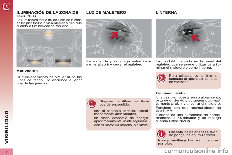 PEUGEOT 3008 2013 Manual del propietario (in Spanish) 98
VIS
Dispone de diferentes tiem-
pos de encendido:
Se enciende y se apaga automática-
mente al abrir y cerrar el maletero.
LUZ DE MALETERO
LINTERNA
Luz portátil integrada e PEUGEOT 3008 2013 Manual del propietario (in Spanish) 98
VIS
Dispone de diferentes tiem-
pos de encendido:
Se enciende y se apaga automática-
mente al abrir y cerrar el maletero.
LUZ DE MALETERO
LINTERNA
Luz portátil integrada e