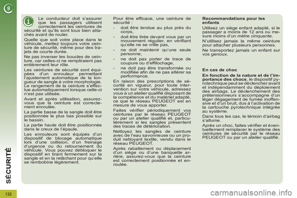 PEUGEOT 3008 2013  Manuel du propriétaire (in French) 132
SÉ
C
   
 
 
 
Le conducteur doit s’assurer 
que les passagers utilisent 
correctement les ceintures de 
sécurité et qu’ils sont tous bien atta-
chés avant de rouler. 
  Quelle que soit vo