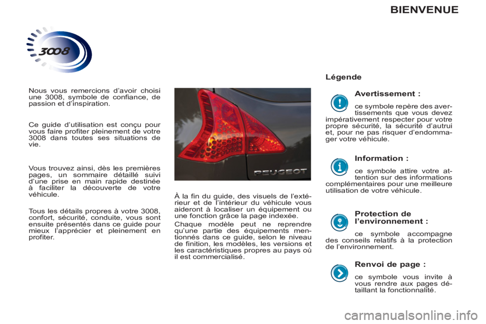 PEUGEOT 3008 2013  Manuel du propriétaire (in French)    
Renvoi de page : 
 
ce symbole vous invite à 
vous rendre aux pages dé-
taillant la fonctionnalité.  
 
 
Légende  
   
Protection de 
l’environnement : 
  ce symbole accompagne 
des conseil
