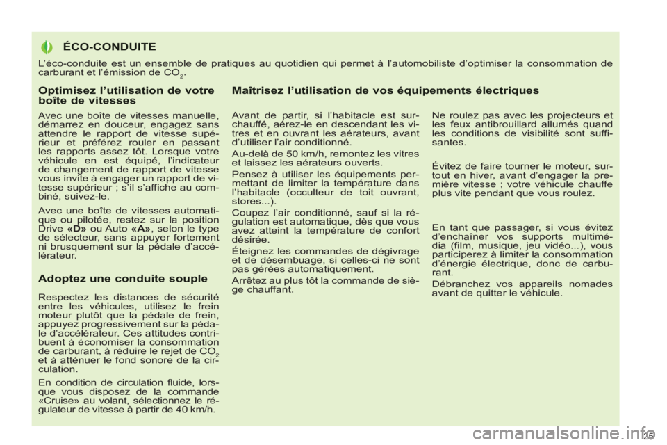 PEUGEOT 3008 2013  Manuel du propriétaire (in French) Optimisez l’utilisation de votreboîte de vitesses
   
Avec une boîte de vitesses manuelle, 
démarrez en douceur, engagez sans 
attendre le rapport de vitesse supé-
rieur et préférez rouler en 