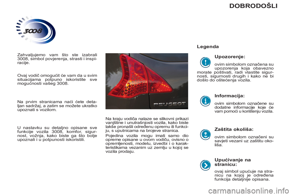 PEUGEOT 3008 2013  Upute Za Rukovanje (in Croatian)    
Upućivanje na 
stranicu: 
   
ovaj simbol upućuje na stra-
nicu na kojoj je određena 
funkcija detaljnije opisana.  
 
 
Legenda  
   
Zaštita okoliša: 
 
ovim simbolom označeni su 
savjeti 