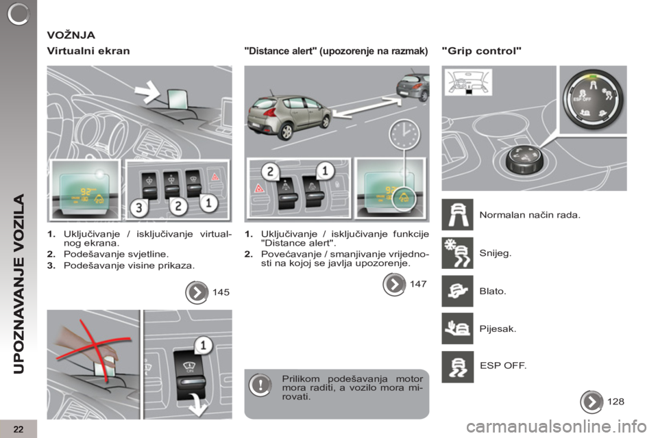 PEUGEOT 3008 2013  Upute Za Rukovanje (in Croatian)  VOŽNJA 
   
Virtualni ekran
 
 
 
1. 
 Uključivanje / isključivanje virtual-
nog ekrana. 
   
2. 
 Podešavanje svjetline. 
   
3. 
  Podešavanje visine prikaza.  
  Prilikom podešavanja motor 
