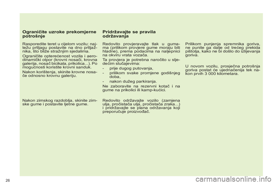 PEUGEOT 3008 2013  Upute Za Rukovanje (in Croatian)    
Ograničite uzroke prekomjernepotrošnje
 
 
Rasporedite teret u cijelom vozilu; naj-
težu prtljagu postavite na dno prtljaž-
nika, što bliže stražnjim sjedalima. 
  Ograničite opterećenost