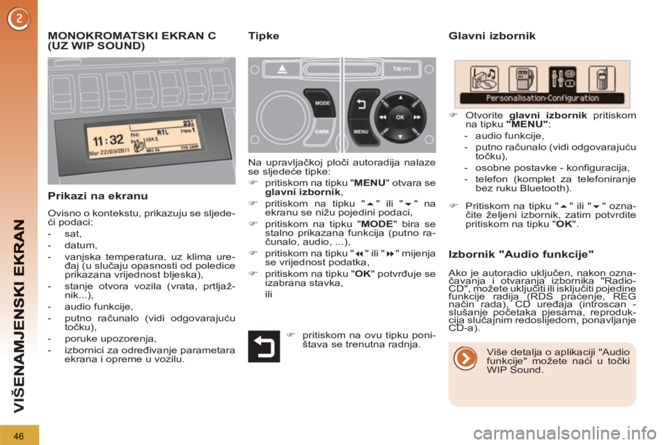 PEUGEOT 3008 2013  Upute Za Rukovanje (in Croatian) 46
VIŠ
MONOKROMATSKI EKRAN C  (UZ WIP SOUND) 
 
Glavni izbornik
   
Prikazi na ekranu
 
Ovisno o kontekstu, prikazuju se sljede-
ći podaci: 
   
 
-  sat, 
   
-  datum, 
   
-   vanjska temperatura