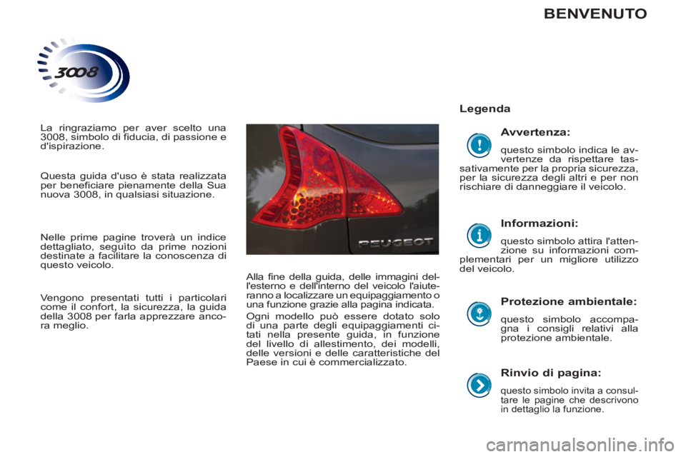PEUGEOT 3008 2013 Manuale duso (in Italian)
Rinvio di pagina:
questo simbolo invita a consul-
tare le pagine che descrivono
in dettaglio la funzione.
Legenda
Protezione ambientale:
questo simbolo accompa-
gna i consigli r PEUGEOT 3008 2013 Manuale duso (in Italian)
Rinvio di pagina:
questo simbolo invita a consul-
tare le pagine che descrivono
in dettaglio la funzione.
Legenda
Protezione ambientale:
questo simbolo accompa-
gna i consigli r