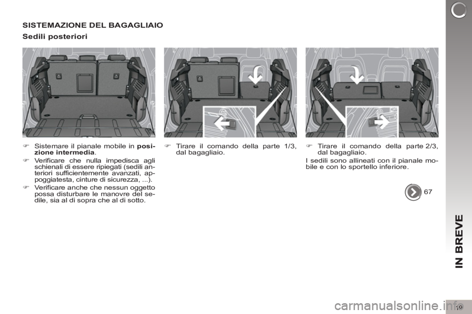 PEUGEOT 3008 2013  Manuale duso (in Italian) 19
SISTEMAZIONE DEL BAGAGLIAIO 
Sedili 
posteriori
   
 
�) 
  Sistemare il pianale mobile in  posi-
zione intermedia 
. 
   
�) 
 Verificare che nulla impedisca agli 
schienali di essere ripiegati (s