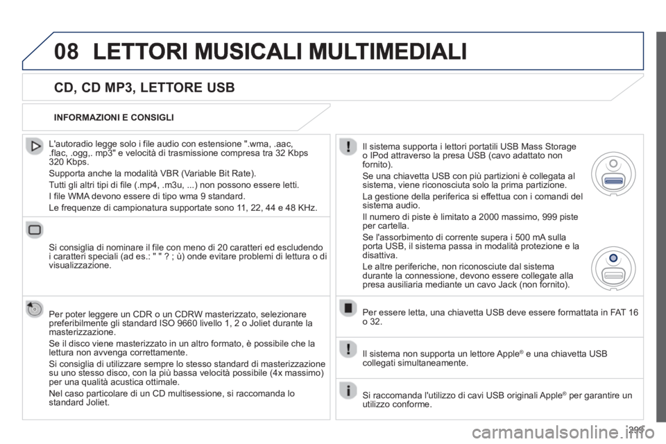 PEUGEOT 3008 2013 Manuale duso (in Italian) 299
08
CD, CD MP3, LETTORE USB
Lautoradio legge solo i file audio con estensione ".wma, .aac, .flac, .ogg,. mp3" e velocità di trasmissione compresa tra 32 Kbps 320 Kbps.
Supporta anche la PEUGEOT 3008 2013 Manuale duso (in Italian) 299
08
CD, CD MP3, LETTORE USB
Lautoradio legge solo i file audio con estensione ".wma, .aac, .flac, .ogg,. mp3" e velocità di trasmissione compresa tra 32 Kbps 320 Kbps.
Supporta anche la