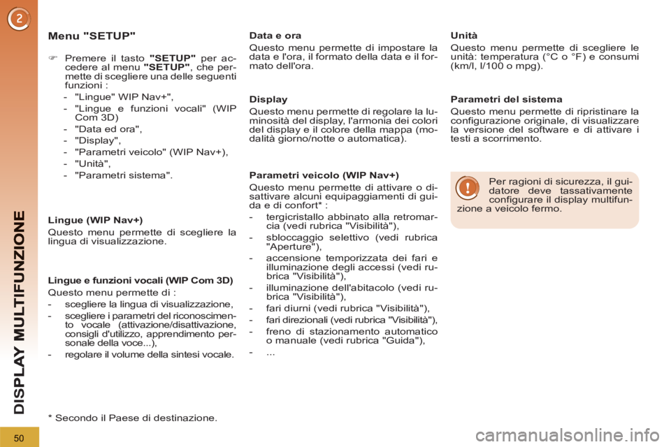 PEUGEOT 3008 2013  Manuale duso (in Italian) 50
D
IS
   
Menu "SETUP" 
 
 
 
 
�) 
  Premere il tasto  "SETUP" 
 per ac-
cedere al menu  "SETUP" 
, che per-
mette di scegliere una delle seguenti 
funzioni : 
   
 
-   "Lingue" WIP Nav+", 
   
- 