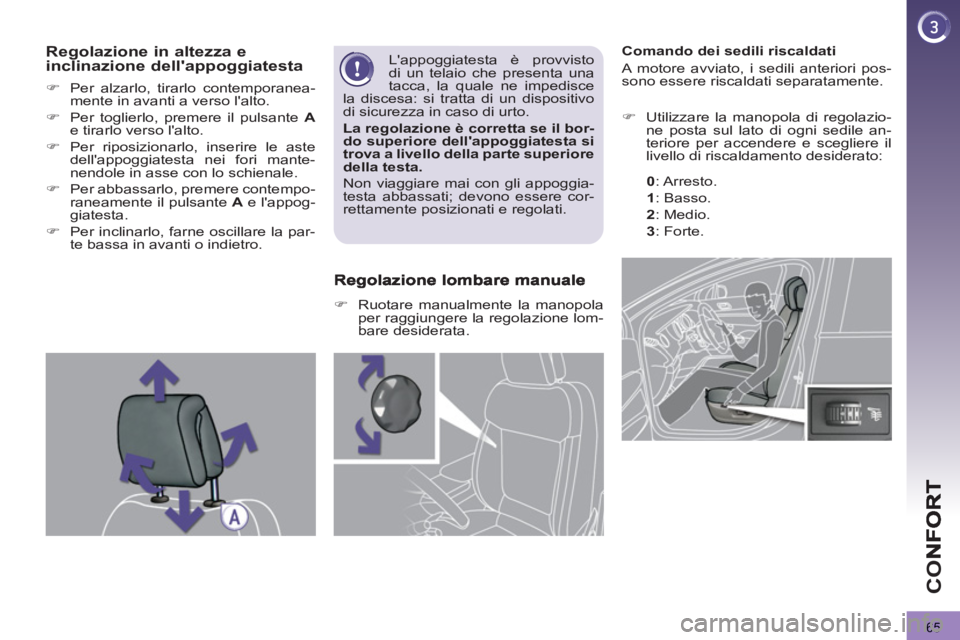 PEUGEOT 3008 2013  Manuale duso (in Italian) 65
CO
   
 
 
 
 
 
 
 
 
 
Comando dei sedili riscaldati 
  A motore avviato, i sedili anteriori pos-
sono essere riscaldati separatamente. 
   
 
�) 
  Utilizzare la manopola di regolazio-
ne posta 