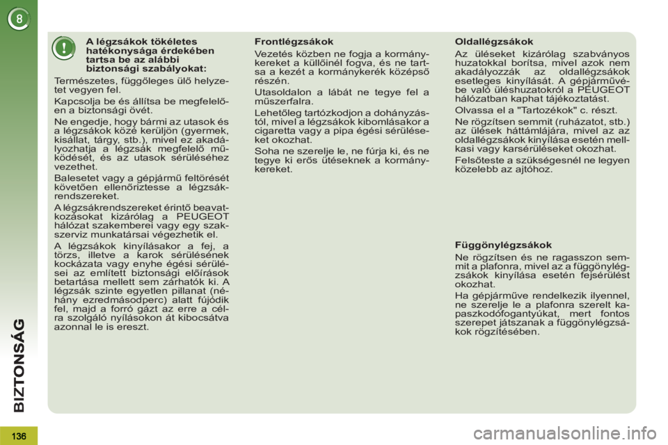 PEUGEOT 3008 2013  Kezelési útmutató (in Hungarian) BI
Z
   
 
 
 
 
 
 
 
 
 
 
 
 
A légzsákok tökéletes 
hatékonysága érdekében 
tartsa be az alábbi 
biztonsági szabályokat: 
  Természetes, függőleges ülő helyze-
tet vegyen fel. 
  K