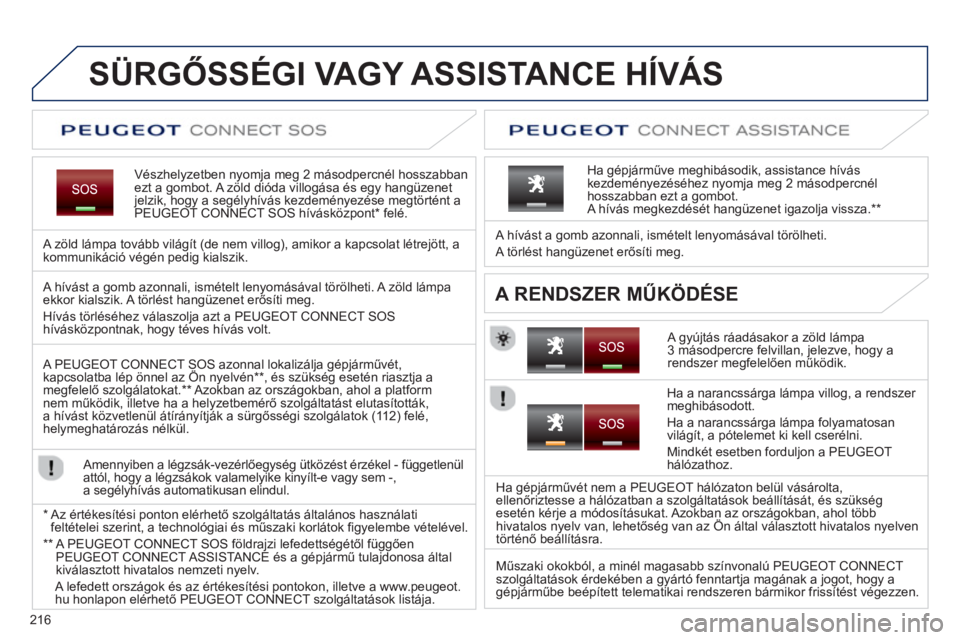 PEUGEOT 3008 2013 Kezelési útmutató (in Hungarian) 216
SÜRGŐSSÉGI VAGY ASSISTANCE HÍVÁS
Vészhelyzetben nyomja meg 2 másodpercnél hosszabbanezt a gombot. A zöld dióda villogása és egy hangüzenet jelzik, hogy a segélyhívás kezdeményezé PEUGEOT 3008 2013 Kezelési útmutató (in Hungarian) 216
SÜRGŐSSÉGI VAGY ASSISTANCE HÍVÁS
Vészhelyzetben nyomja meg 2 másodpercnél hosszabbanezt a gombot. A zöld dióda villogása és egy hangüzenet jelzik, hogy a segélyhívás kezdeményezé