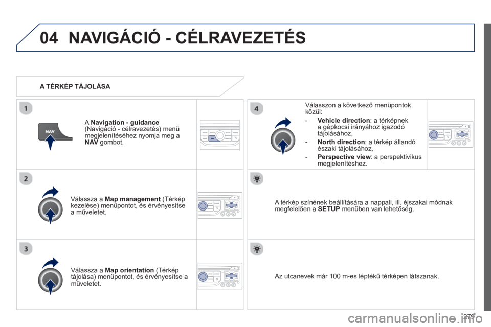 PEUGEOT 3008 2013  Kezelési útmutató (in Hungarian) 279
04NAVIGÁCIÓ - CÉLRAVEZETÉS 
Válassza a  Map management(Térképkezelése) menüpontot, és érvényesítse a műveletet.     
V