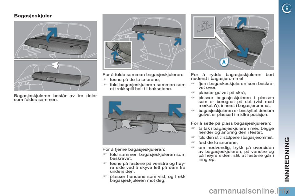 PEUGEOT 3008 2013  Instruksjoner for bruk (in Norwegian) 107
INNREDNING
   
 
 
 
 
 
Bagasjeskjuler 
 
 
For å folde sammen bagasjeskjuleren: 
   
 
�) 
  løsne på de to snorene, 
   
�) 
  fold bagasjeskjuleren sammen som 
et trekkspill helt til bakset
