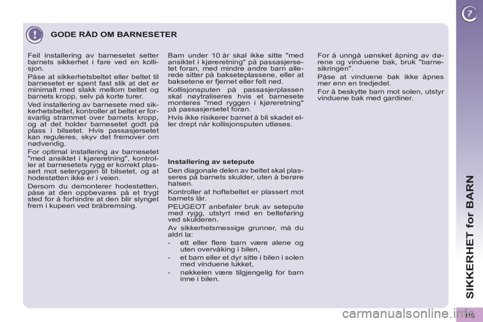 PEUGEOT 3008 2013 Instruksjoner for bruk (in Norwegian) 119
SIKKERHET for BARN
GODE RÅD OM BARNESETER
Installering av setepute
Den diagonale delen av beltet skal plas-
seres på barnets skulder, uten å berøre
halsen.
Kontroller at hoftebeltet PEUGEOT 3008 2013 Instruksjoner for bruk (in Norwegian) 119
SIKKERHET for BARN
GODE RÅD OM BARNESETER
Installering av setepute
Den diagonale delen av beltet skal plas-
seres på barnets skulder, uten å berøre
halsen.
Kontroller at hoftebeltet