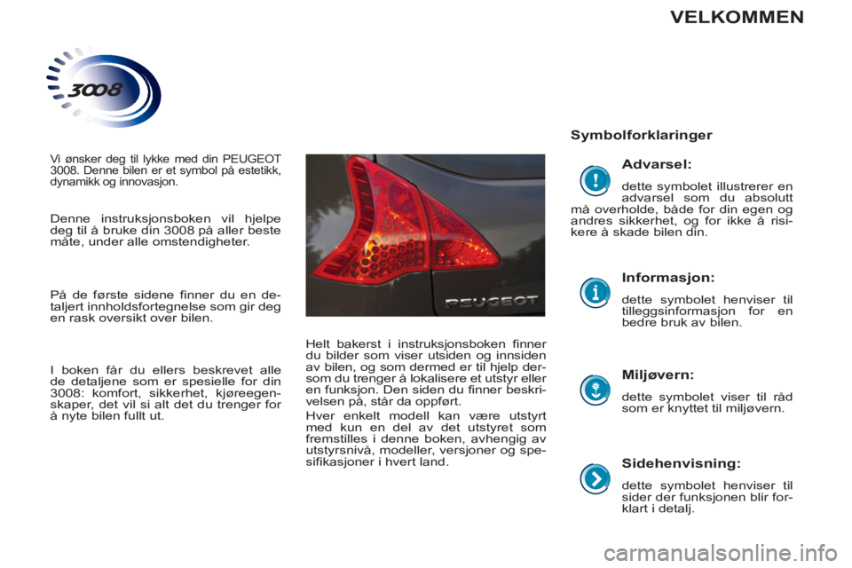 PEUGEOT 3008 2013  Instruksjoner for bruk (in Norwegian)    
Sidehenvisning: 
 
dette symbolet henviser til 
sider der funksjonen blir for-
klart i detalj.  
 
 
Symbolforklaringer  
   
Miljøvern: 
 
dette symbolet viser til råd 
som er knyttet til milj�