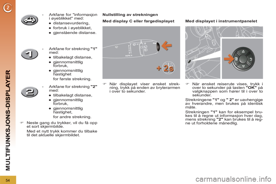 PEUGEOT 3008 2013  Instruksjoner for bruk (in Norwegian) 54
M
U
   
 
 
-   Arkfane for "informasjon 
i øyeblikket" med: 
   
 
● 
 distansevurdering, 
   
● 
  forbruk i øyeblikket, 
   
● 
 gjenstående distanse.  
 
 
   
 
 
-   Arkfane for stre