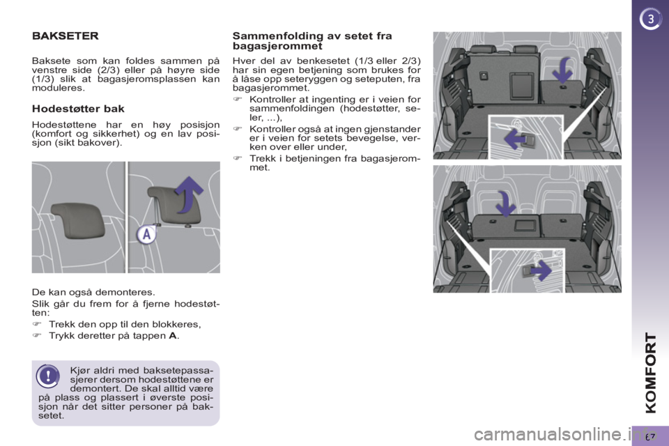 PEUGEOT 3008 2013  Instruksjoner for bruk (in Norwegian) 67
K
O
   
Sammenfolding av setet frabagasjerommet
 
Hver del av benkesetet (1/3 eller 2/3) 
har sin egen betjening som brukes for 
å låse opp seteryggen og seteputen, fra 
bagasjerommet. 
   
 
�) 