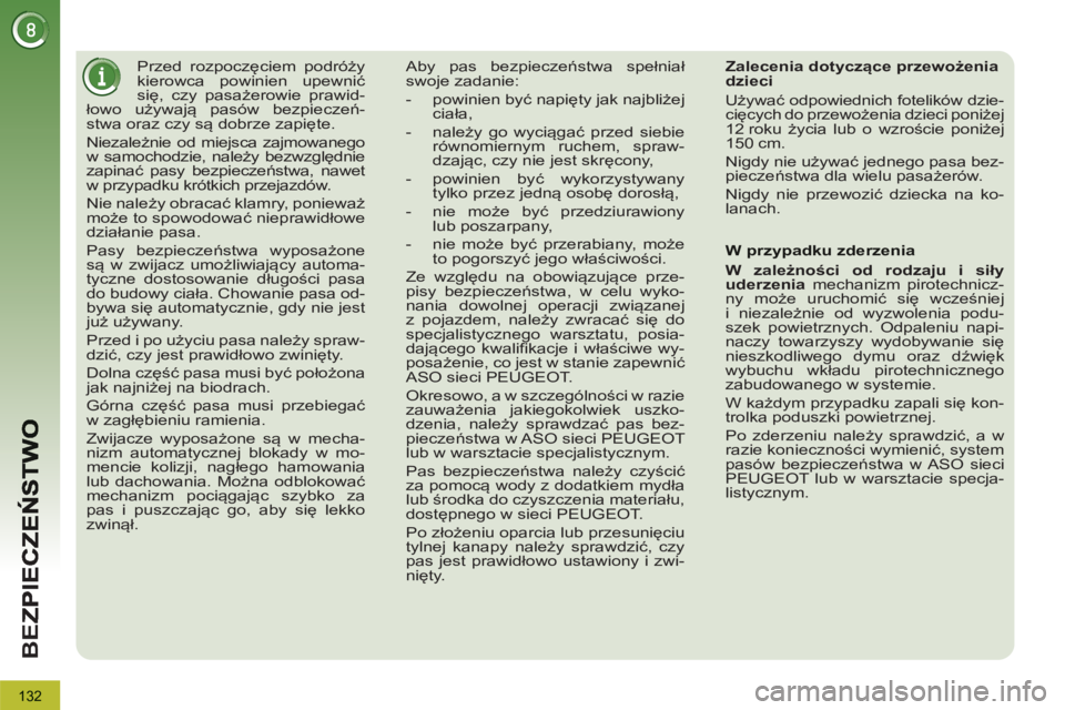 PEUGEOT 3008 2013  Instrukcja obsługi (in Polish) 132
BE
Z
   
 
 
 
Przed rozpoczęciem podróży 
kierowca powinien upewnić 
się, czy pasażerowie prawid-
łowo używają pasów bezpieczeń-
stwa oraz czy są dobrze zapięte. 
  Niezależnie od m