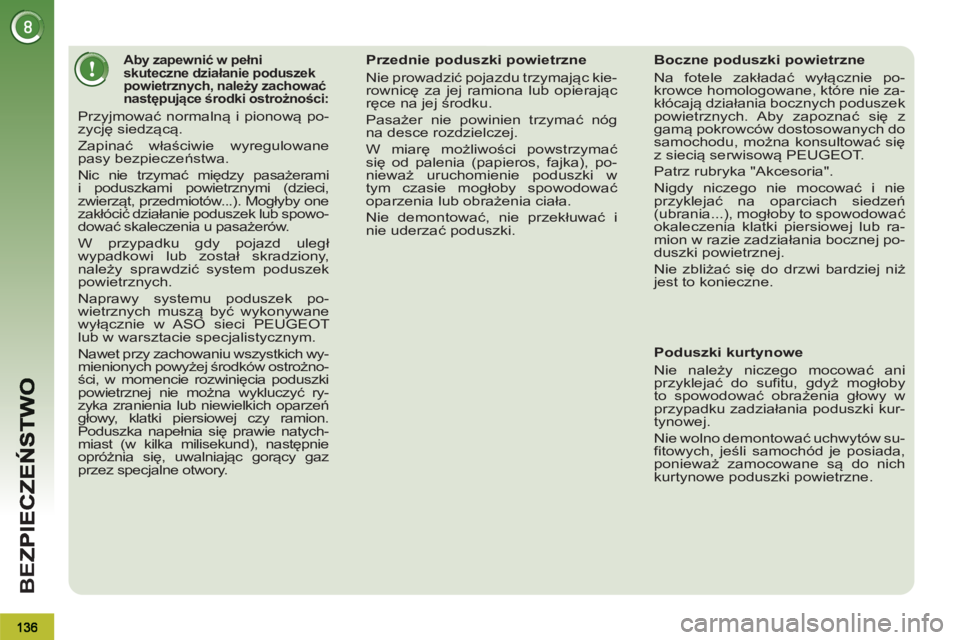 PEUGEOT 3008 2013  Instrukcja obsługi (in Polish) BE
Z
   
 
 
 
 
 
 
 
 
 
 
 
 
Aby zapewnić w pełni 
skuteczne działanie poduszek 
powietrznych, należy zachować 
następujące środki ostrożności: 
 
Przyjmować normalną i pionową po-
zy