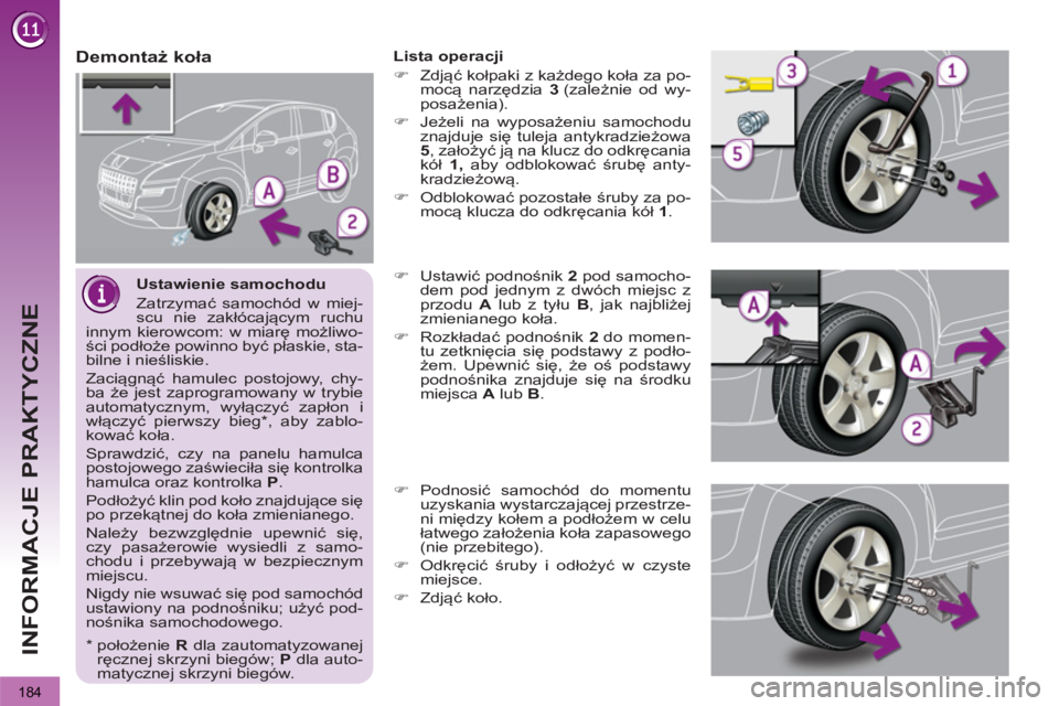 PEUGEOT 3008 2013  Instrukcja obsługi (in Polish) 184
INFORMACJE PRAKTYCZNE
   
Ustawienie samochodu 
  Zatrzymać samochód w miej-
scu nie zakłócającym ruchu 
innym kierowcom: w miarę możliwo-
ści podłoże powinno być płaskie, sta-
bilne i