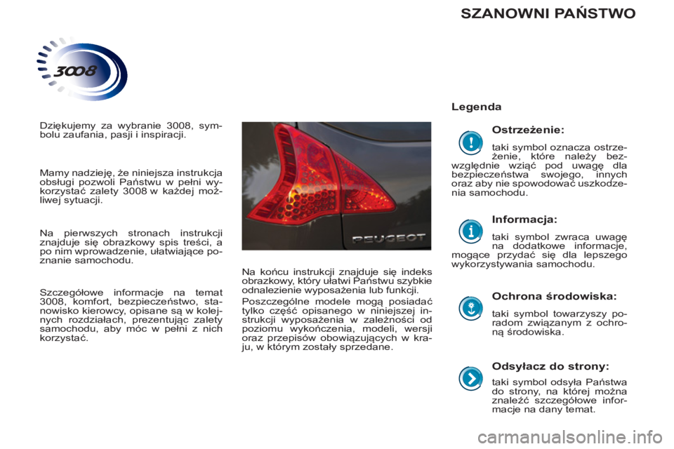 PEUGEOT 3008 2013  Instrukcja obsługi (in Polish)    
Odsyłacz do strony: 
 
 
taki symbol odsyła Państwa 
do strony, na której można 
znaleźć szczegółowe infor-
macje na dany temat.  
 
 
Legenda  
   
Ochrona środowiska: 
 
taki symbol to