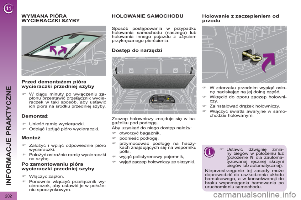 PEUGEOT 3008 2013  Instrukcja obsługi (in Polish) 202
INFORMACJE PRAKTYCZNE
WYMIANA PIÓRA 
WYCIERACZKI SZYBY 
   
Demontaż 
 
 
 
�) 
 Unieść ramię wycieraczki. 
   
�) 
 Odpiąć i zdjąć pióro wycieraczki.  
 
 
 
Montaż 
 
 
 
�) 
 Założ