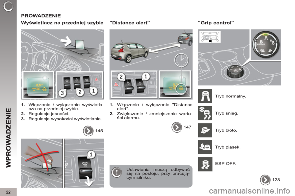 PEUGEOT 3008 2013  Instrukcja obsługi (in Polish)   PROWADZENIE
   
W
yświetlacz na przedniej szybie 
 
 
 
1. 
 Włączenie / wyłączenie wyświetla-
cza na przedniej szybie. 
   
2. 
 Regulacja jasności. 
   
3. 
 Regulacja wysokości wyświetla