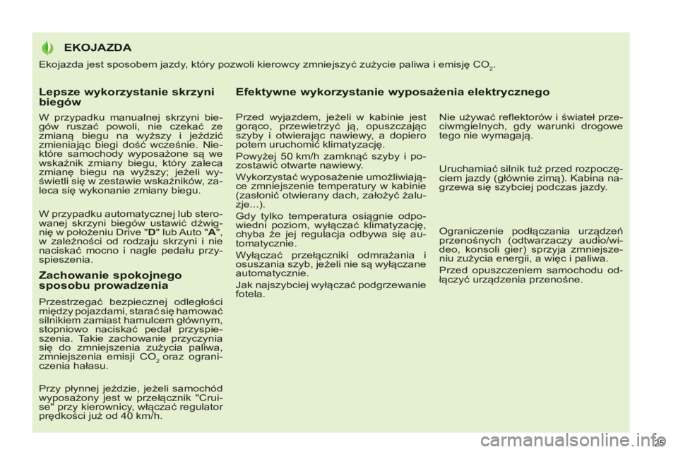PEUGEOT 3008 2013  Instrukcja obsługi (in Polish) Lepsze wykorzystanie skrzynibiegów 
   
W przypadku manualnej skrzyni bie-
gów ruszać powoli, nie czekać ze 
zmianą biegu na wyższy i jeździć 
zmieniając biegi dość wcześnie. Nie-
które s