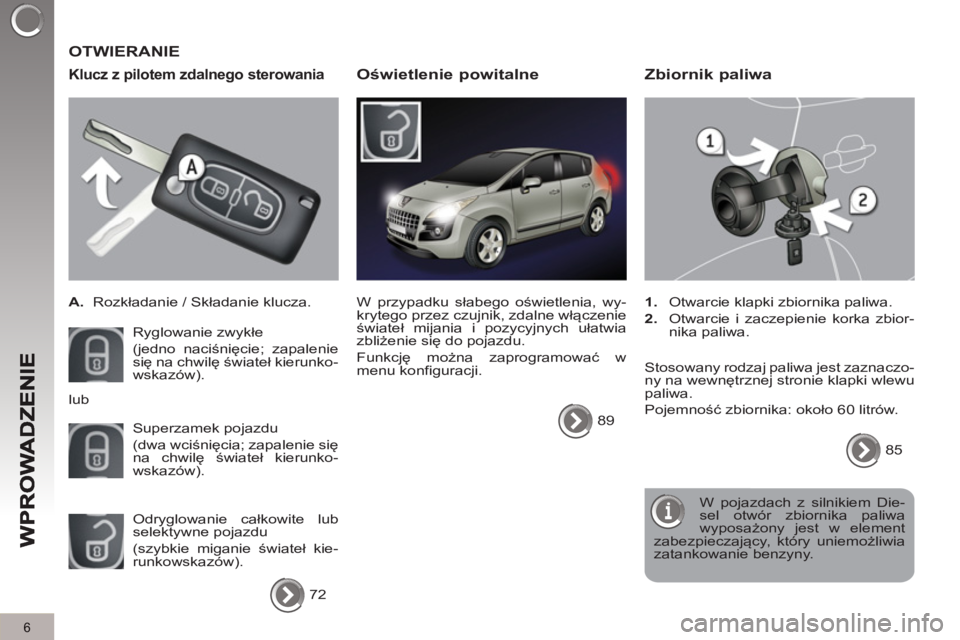 PEUGEOT 3008 2013  Instrukcja obsługi (in Polish) 6
   
Klucz z pilotem zdalnego sterowania 
 
 
 
A. 
 Rozkładanie / Składanie klucza.  
  Ryglowanie zwykłe  
(jedno naciśnięcie; zapalenie 
się na chwilę świateł kierunko-
wskazów). 
  Supe