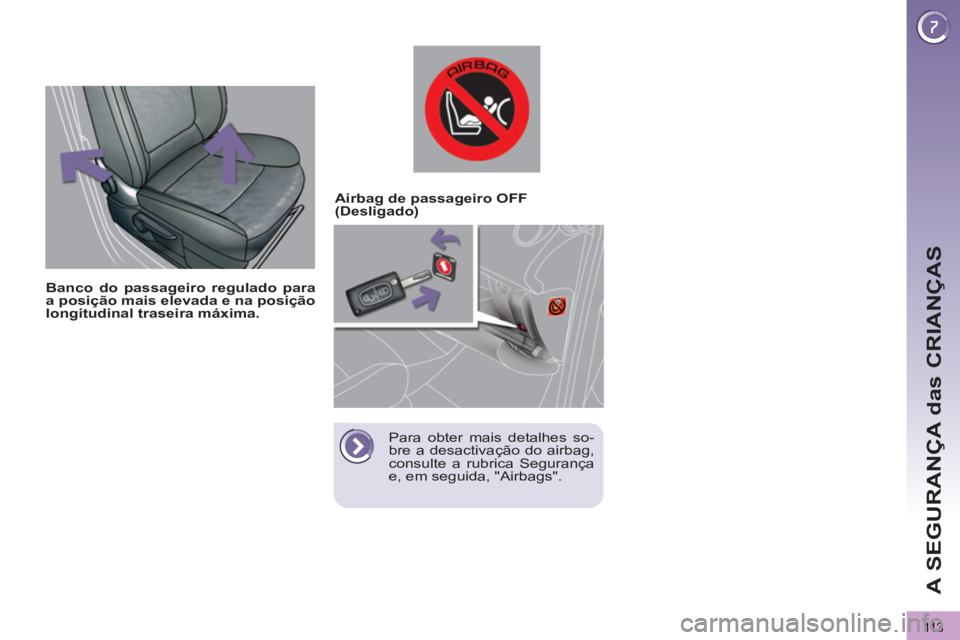 PEUGEOT 3008 2013  Manual de utilização (in Portuguese) 113
A SEGURANÇA das CRIANÇAS
   
 
 
 
 
 
 
 
 
 
 
 
 
 
Banco do passageiro regulado para 
a posição mais elevada e na posição 
longitudinal traseira máxima. 
 
 
    
 
 
 
 
 
 
Airbag de 