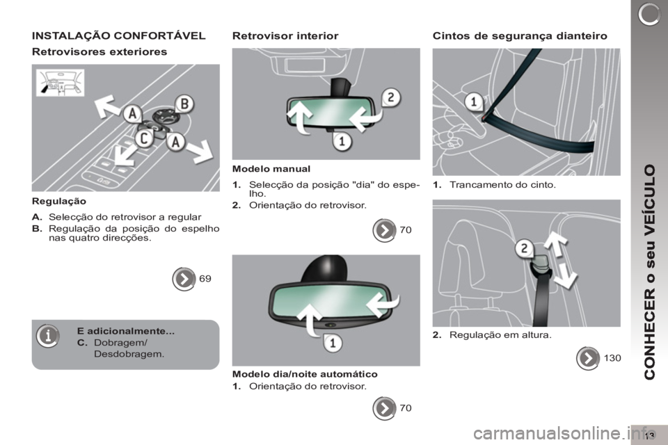 PEUGEOT 3008 2013 Manual de utilização (in Portuguese) INSTALAÇÃO CONFORTÁVEL
Retrovisores exteriores
Regulação
A.
Selecção do retrovisor a regular
B.
Regulação da posição do espelho
nas quatro direcções.
69
Re PEUGEOT 3008 2013 Manual de utilização (in Portuguese) INSTALAÇÃO CONFORTÁVEL
Retrovisores exteriores
Regulação
A.
Selecção do retrovisor a regular
B.
Regulação da posição do espelho
nas quatro direcções.
69
Re