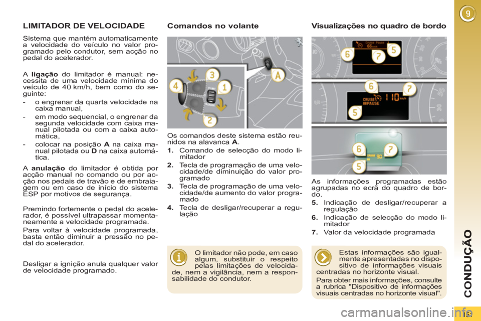 PEUGEOT 3008 2013  Manual de utilização (in Portuguese) 151
CO
LIMITADOR DE VELOCIDADE
  Os comandos deste sistema estão reu-
nidos na alavanca  A 
. 
   
 
1. 
  Comando de selecção do modo li-
mitador 
   
2. 
  Tecla de programação de uma velo-
cid