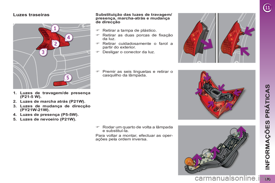 PEUGEOT 3008 2013  Manual de utilização (in Portuguese) INFORMAÇÕES PRÁTICAS
   
 
 
 
 
 
 
 
 
 
 
 
 
 
 
 
 
 
 
 
 
 
 
 
 
 
Luzes traseiras 
1.Luzes de travagem/de presença(P21-5 W).
2.Luzes de marcha atrás (P21W).
3. 
 Luzes de mudança de dir