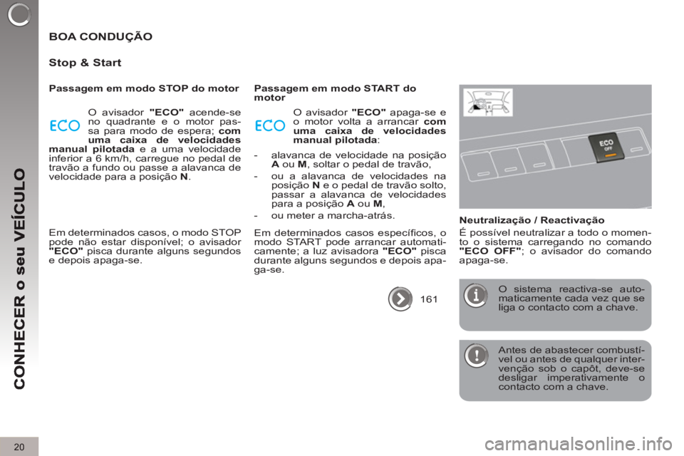 PEUGEOT 3008 2013  Manual de utilização (in Portuguese) 20
  Antes de abastecer combustí-
vel ou antes de qualquer inter-
venção sob o capôt, deve-se 
desligar imperativamente o 
contacto com a chave.  
 
 
BOA CONDUÇÃO
   
Sto
p & Start
 
 
Passagem