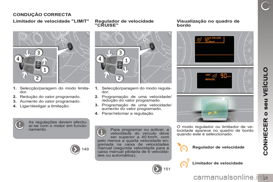 PEUGEOT 3008 2013  Manual de utilização (in Portuguese) 23
CONDUÇÃO CORRECTA 
Limitador de velocidade "LIMIT"
   
 
1. 
  Selecção/paragem do modo limita-
dor. 
   
2. 
  Redução do valor programado. 
   
3. 
  Aumento do valor programado. 
   
4. 
 