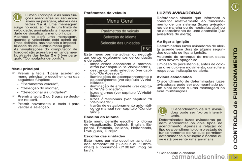 PEUGEOT 3008 2013 Manual de utilização (in Portuguese) 29
O
C
Parâmetros do veículo
Este menu permite activar ou neutrali-
zar certos equipamentos de condução
e de conforto*:
- limpa-vidros associado à marcha-
atrás (ver capít PEUGEOT 3008 2013 Manual de utilização (in Portuguese) 29
O
C
Parâmetros do veículo
Este menu permite activar ou neutrali-
zar certos equipamentos de condução
e de conforto*:
- limpa-vidros associado à marcha-
atrás (ver capít