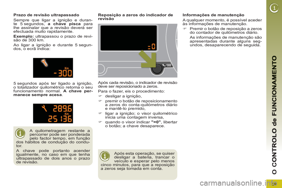 PEUGEOT 3008 2013 Manual de utilização (in Portuguese) 39
O
C
Após esta operação, se quiser
desligar a bateria, trancar o
veículo e esperar pelo menos
cinco minutos, para que a reposição
a zeros seja tomada em conta.
Reposi PEUGEOT 3008 2013 Manual de utilização (in Portuguese) 39
O
C
Após esta operação, se quiser
desligar a bateria, trancar o
veículo e esperar pelo menos
cinco minutos, para que a reposição
a zeros seja tomada em conta.
Reposi