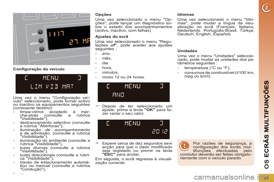 PEUGEOT 3008 2013 Manual de utilização (in Portuguese) 43
OS
Confi guração do veículo
Opções
Uma vez seleccionado o menu "Op-
ções", pode lançar um diagnóstico so-
bre o estado dos acompanhamentos
(activo, inactivo, com falhas) PEUGEOT 3008 2013 Manual de utilização (in Portuguese) 43
OS
Confi guração do veículo
Opções
Uma vez seleccionado o menu "Op-
ções", pode lançar um diagnóstico so-
bre o estado dos acompanhamentos
(activo, inactivo, com falhas)