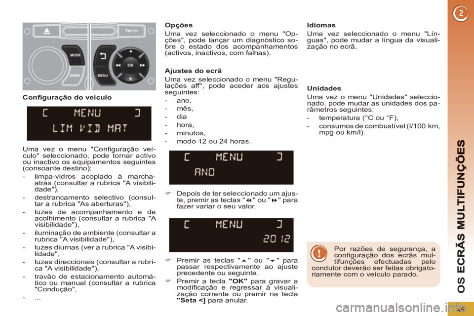 PEUGEOT 3008 2013 Manual de utilização (in Portuguese) 45
OS
Por razões de segurança, a
confi guração dos ecrãs mul-
tifunções efectuadas pelo
condutor deverão ser feitas obrigato-
riamente com o veículo parado.
Ajustes do ecrã
PEUGEOT 3008 2013 Manual de utilização (in Portuguese) 45
OS
Por razões de segurança, a
confi guração dos ecrãs mul-
tifunções efectuadas pelo
condutor deverão ser feitas obrigato-
riamente com o veículo parado.
Ajustes do ecrã
