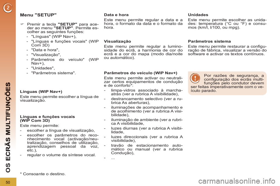 PEUGEOT 3008 2013  Manual de utilização (in Portuguese) 50
OS 
   
Menu "SETUP" 
 
 
 
 
�) 
  Premir a tecla  "SETUP" 
 para ace-
der ao menu  "SETUP" 
. Permite es-
colher as seguintes funções: 
   
 
-   "Línguas" (WIP Nav+), 
   
-   "Línguas e fun