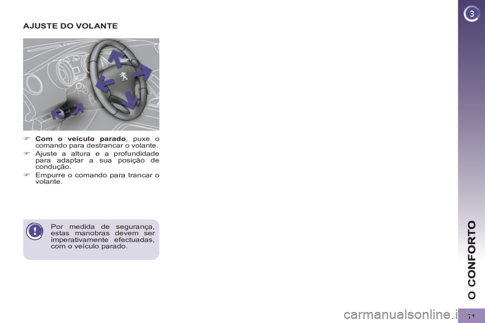 PEUGEOT 3008 2013  Manual de utilização (in Portuguese) 71
O 
C
   
 
 
 
 
 
 
 
AJUSTE DO VOLANTE 
 
 
 
 
�) 
  Com o veículo parado 
, puxe o comando para destrancar o volante. 
 
 
�) 
 Ajuste a altura e a profundidade 
para adaptar a sua posição d