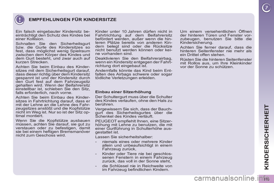 PEUGEOT 3008 2012.5 Betriebsanleitungen (in German) 119
KINDERSICHERHEIT
EMPFEHLUNGEN FÜR KINDERSITZE
Einbau einer Sitzerhöhung
Der Schultergurt muss über die Schulter
des Kindes verlaufen, ohne den Hals zu
berühren.
Vergewis PEUGEOT 3008 2012.5 Betriebsanleitungen (in German) 119
KINDERSICHERHEIT
EMPFEHLUNGEN FÜR KINDERSITZE
Einbau einer Sitzerhöhung
Der Schultergurt muss über die Schulter
des Kindes verlaufen, ohne den Hals zu
berühren.
Vergewis