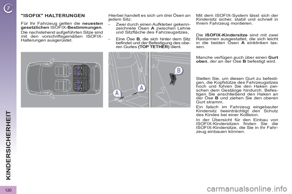 PEUGEOT 3008 2012.5 Betriebsanleitungen (in German) 120
KINDERSICHERHEIT
"ISOFIX" HALTERUNGEN
Hierbei handelt es sich um drei Ösen an
jedem Sitz:
- Zwei durch einen Aufkleber gekenn-
zeichnete Ösen A
zwischen Leh PEUGEOT 3008 2012.5 Betriebsanleitungen (in German) 120
KINDERSICHERHEIT
"ISOFIX" HALTERUNGEN
Hierbei handelt es sich um drei Ösen an
jedem Sitz:
- Zwei durch einen Aufkleber gekenn-
zeichnete Ösen A
zwischen Leh