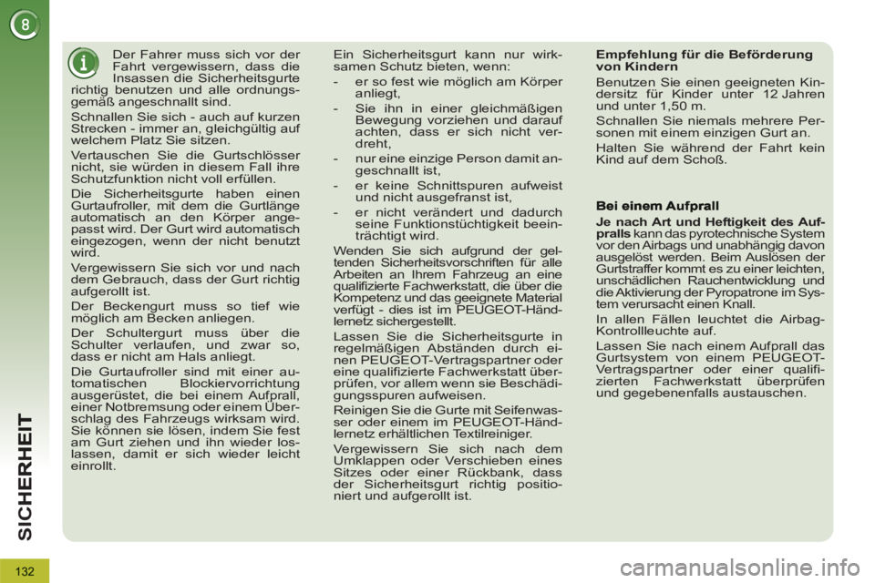 PEUGEOT 3008 2012.5  Betriebsanleitungen (in German) 132
SI
C
   
 
 
 
Der Fahrer muss sich vor der 
Fahrt vergewissern, dass die 
Insassen die Sicherheitsgurte 
richtig benutzen und alle ordnungs-
gemäß angeschnallt sind. 
  Schnallen Sie sich - auc