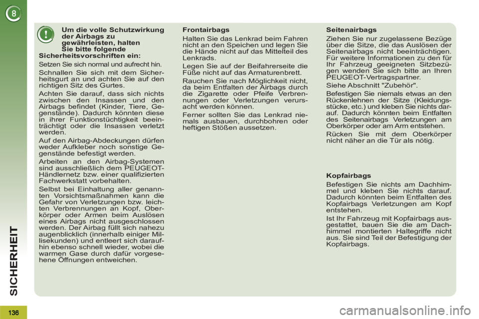 PEUGEOT 3008 2012.5  Betriebsanleitungen (in German) SI
C
   
 
 
 
 
 
 
 
 
 
 
 
 
Um die volle Schutzwirkung 
der Airbags zu 
gewährleisten, halten 
Sie bitte folgende 
Sicherheitsvorschriften ein: 
  Setzen Sie sich normal und aufrecht hin. 
 
Sch