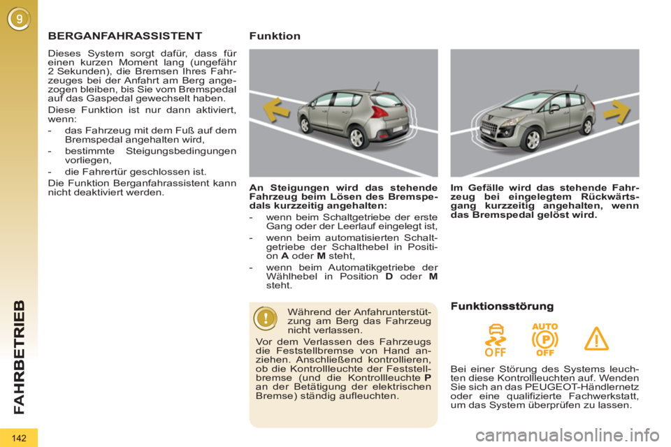 PEUGEOT 3008 2012.5  Betriebsanleitungen (in German) 142
FA
H
   
 
 
 
BERGANFAHRASSISTENT
 
Dieses System sorgt dafür, dass für 
einen kurzen Moment lang (ungefähr 
2 Sekunden), die Bremsen Ihres Fahr-
zeuges bei der Anfahrt am Berg ange-
zogen ble