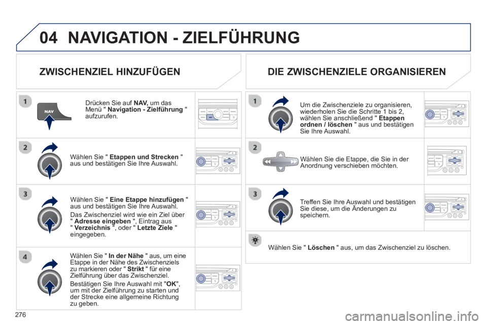 PEUGEOT 3008 2012.5 Betriebsanleitungen (in German) 276
04NAVIGATION - ZIELFÜHRUNG
ZWISCHENZIEL HINZUFÜGEN
Drücken Sie auf NAV,
um dasMenü " Navigation - Zielführung"aufzurufen.
W
ählen Sie " Etappen und Strecken
" aus und bestät PEUGEOT 3008 2012.5 Betriebsanleitungen (in German) 276
04NAVIGATION - ZIELFÜHRUNG
ZWISCHENZIEL HINZUFÜGEN
Drücken Sie auf NAV,
um dasMenü " Navigation - Zielführung"aufzurufen.
W
ählen Sie " Etappen und Strecken
" aus und bestät