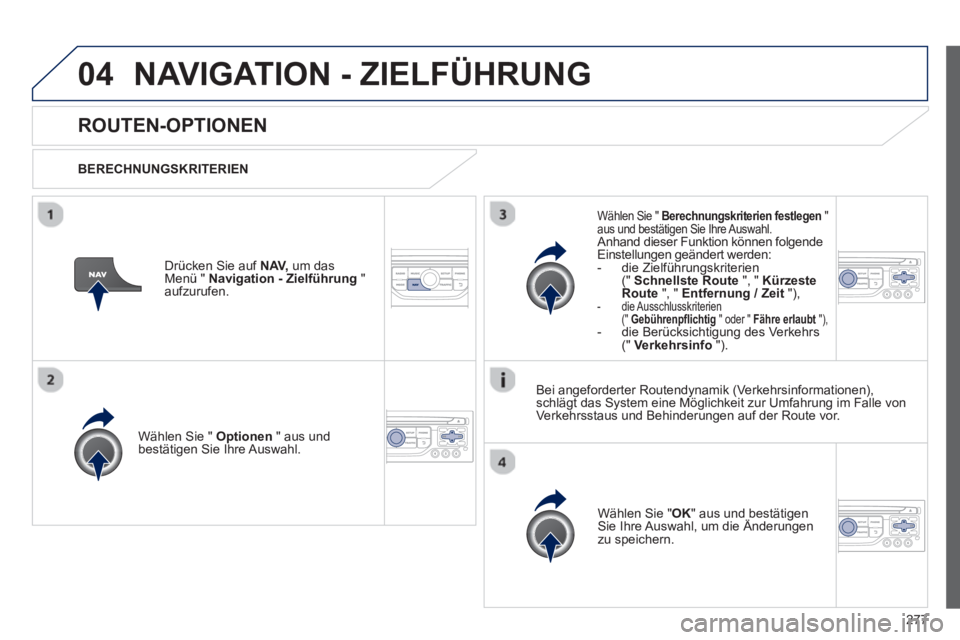 PEUGEOT 3008 2012.5 Betriebsanleitungen (in German) 277
04NAVIGATION - ZIELFÜHRUNG
ROUTEN-OPTIONEN
BERECHNUNGSKRITERIEN
Wählen
Sie " Optionen
" aus undbestätigen Sie Ihre Auswahl.
Wählen
Sie " OK
" aus und bestätigen Sie PEUGEOT 3008 2012.5 Betriebsanleitungen (in German) 277
04NAVIGATION - ZIELFÜHRUNG
ROUTEN-OPTIONEN
BERECHNUNGSKRITERIEN
Wählen
Sie " Optionen
" aus undbestätigen Sie Ihre Auswahl.
Wählen
Sie " OK
" aus und bestätigen Sie